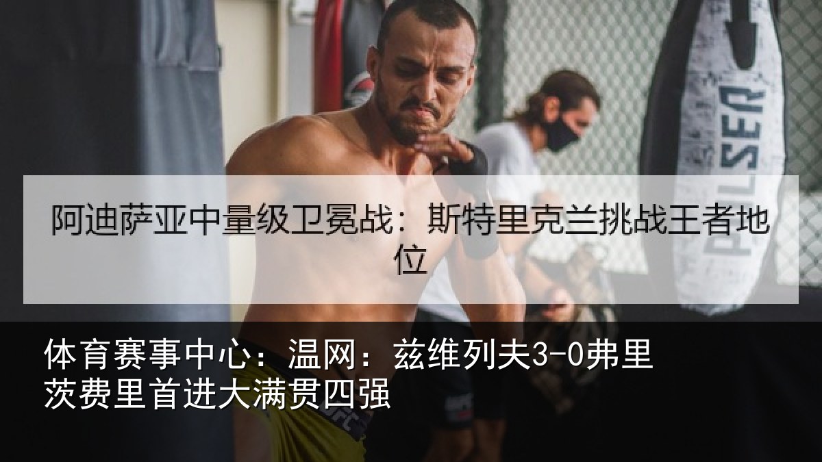 体育赛事中心：温网：兹维列夫3-0弗里茨费里首进大满贯四强
